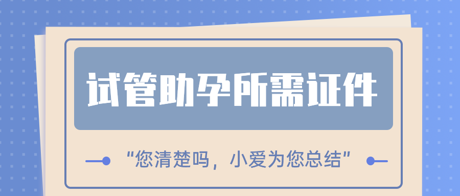 一文了解试管助孕所需证件 一文了解试管助孕所需证件